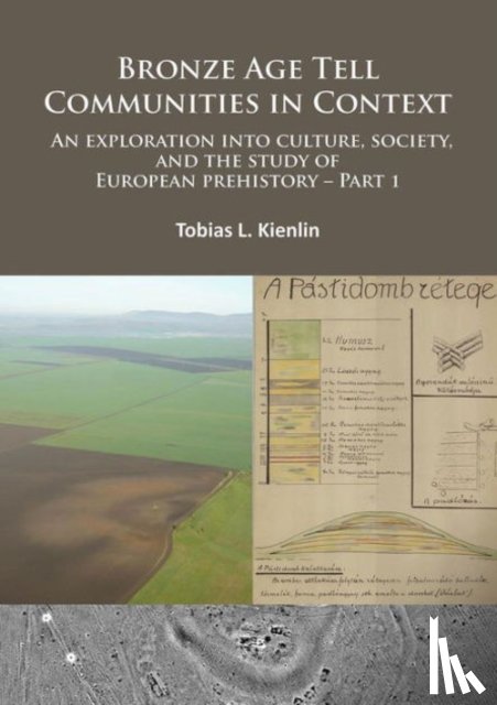 Kienlin, Tobias L. - Bronze Age Tell Communities in Context: An Exploration Into Culture, Society and the Study of European Prehistory. Part 1