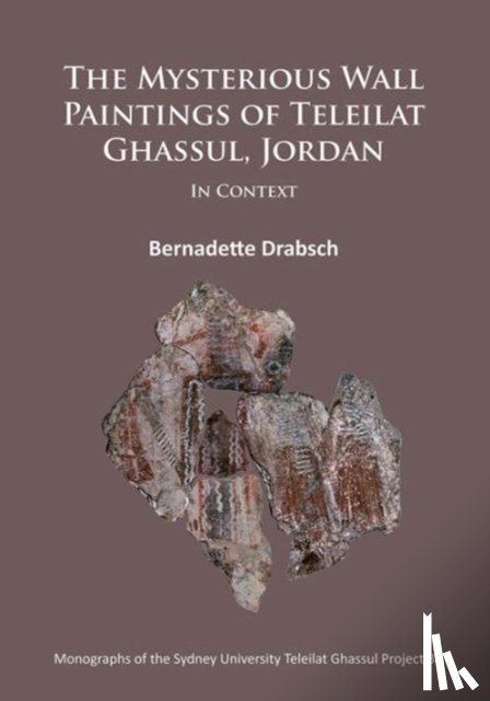 Drabsch, Bernadette - The Mysterious Wall Paintings of Teleilat Ghassul, Jordan: In Context