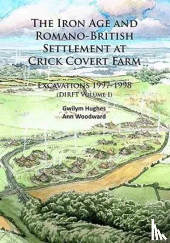 Hughes, Gwilym, Woodward, Ann - The Iron Age and Romano-British Settlement at Crick Covert Farm: Excavations 1997-1998