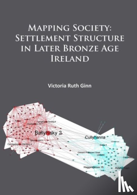 Ginn, Victoria Ruth - Mapping Society: Settlement Structure in Later Bronze Age Ireland