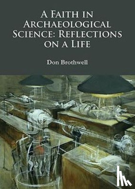 Brothwell, Don - A Faith in Archaeological Science: Reflections on a Life