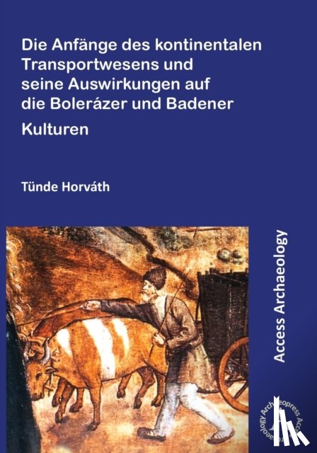 Horvath, Tunde - Die Anfange des kontinentalen Transportwesens und seine Auswirkungen auf die Bolerazer und Badener Kulturen