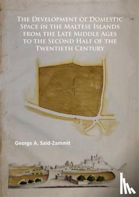 Said-Zammit, George A. - The Development of Domestic Space in the Maltese Islands from the Late Middle Ages to the Second Half of the Twentieth Century