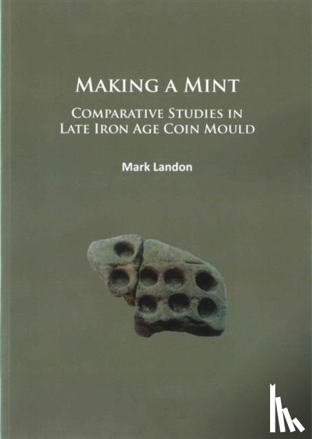 Landon, Mark - Making a Mint: Comparative Studies in Late Iron Age Coin Mould