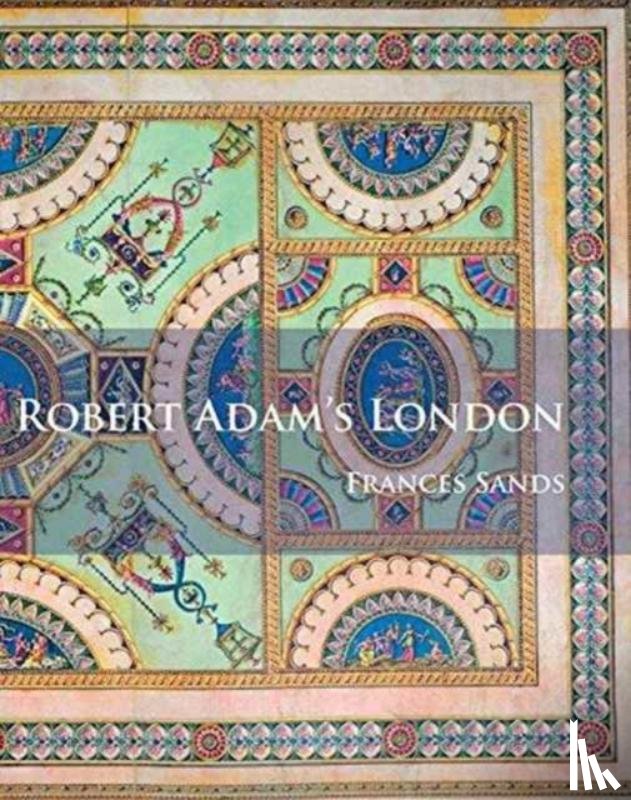 Sands, Frances - Robert Adam’s London