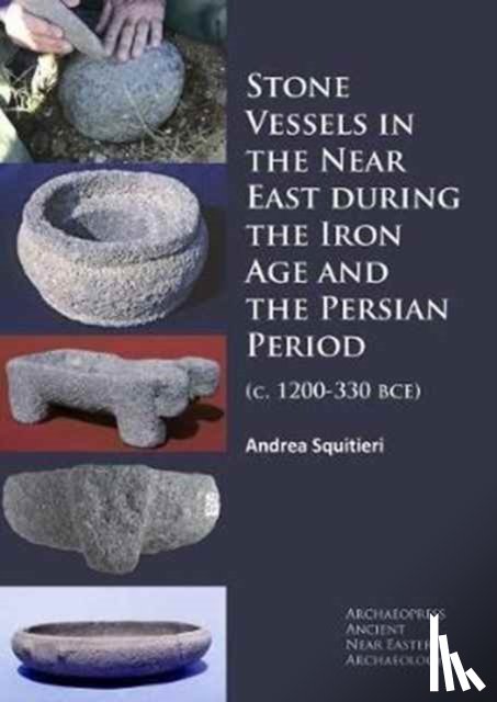 Squitieri, Andrea - Stone Vessels in the Near East during the Iron Age and the Persian Period