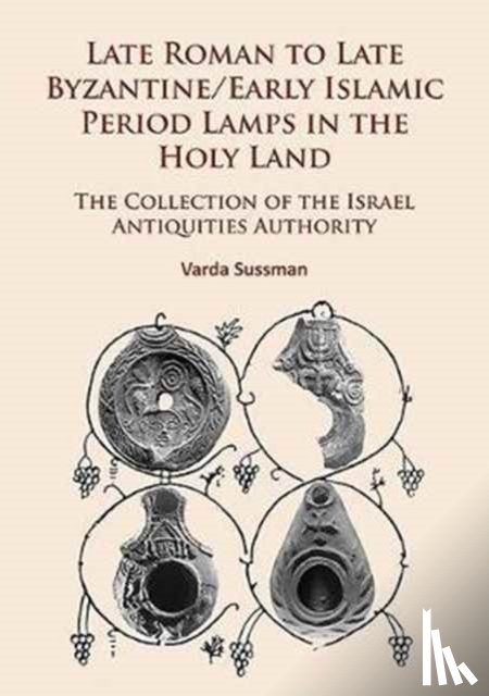 Sussman, Varda - Late Roman to Late Byzantine/Early Islamic Period Lamps in the Holy Land
