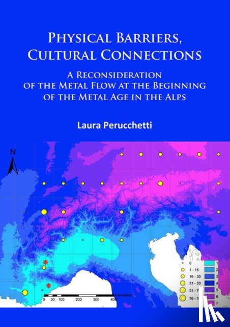 Perucchetti, Laura - Physical Barriers, Cultural Connections: A Reconsideration of the Metal Flow at the Beginning of the Metal Age in the Alps