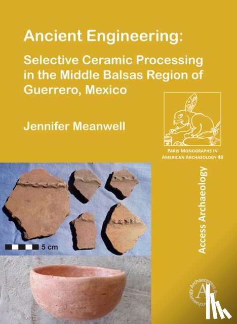 Meanwell, Jennifer - Ancient Engineering: Selective Ceramic Processing in the Middle Balsas Region of Guerrero, Mexico