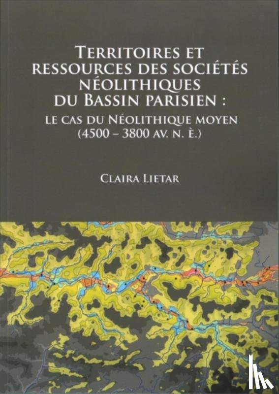 Lietar, Claira - Territoires et ressources des societes neolithiques du Bassin parisien