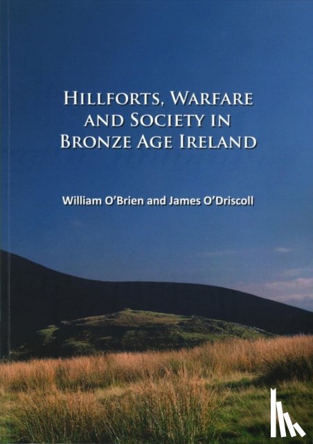 O'Brien, William, O’Driscoll, James - Hillforts, Warfare and Society in Bronze Age Ireland