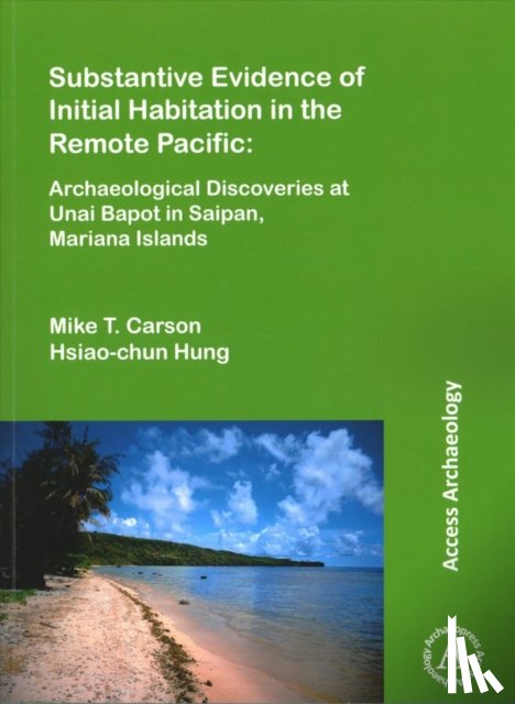 Carson, Mike T., Hung, Hsiao-chun - Substantive Evidence of Initial Habitation in the Remote Pacific: Archaeological Discoveries at Unai Bapot in Saipan, Mariana Islands