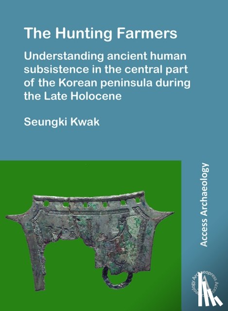 Kwak, Seungki - The Hunting Farmers: Understanding ancient human subsistence in the central part of the Korean peninsula during the Late Holocene