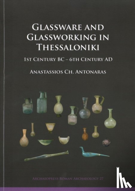 Antonaras, Anastassios Ch. - Glassware and Glassworking in Thessaloniki
