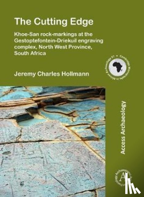 Hollmann, Jeremy Charles - The Cutting Edge: Khoe-San rock-markings at the Gestoptefontein-Driekuil engraving complex, North West Province, South Africa