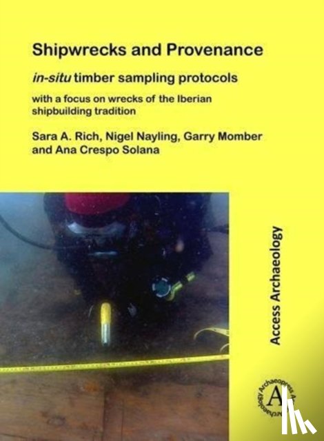 Rich, Sara A., Nayling, Nigel, Momber, Garry, Crespo Solana, Ana - Shipwrecks and Provenance: in-situ timber sampling protocols with a focus on wrecks of the Iberian shipbuilding tradition