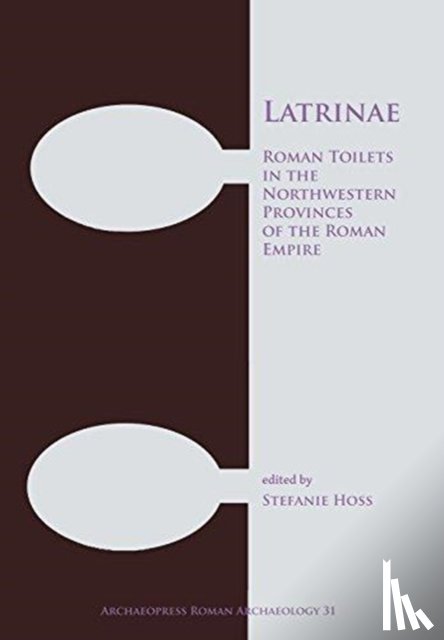  - Latrinae: Roman Toilets in the Northwestern Provinces of the Roman Empire