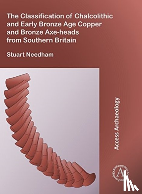 Needham, Stuart P. - The Classification of Chalcolithic and Early Bronze Age Copper and Bronze Axe-heads from Southern Britain