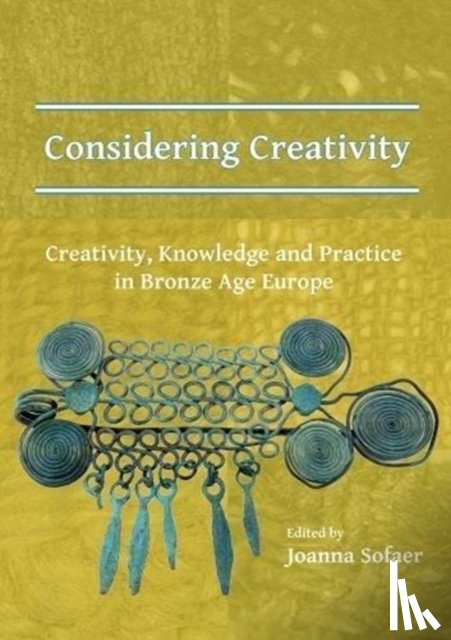  - Considering Creativity: Creativity, Knowledge and Practice in Bronze Age Europe