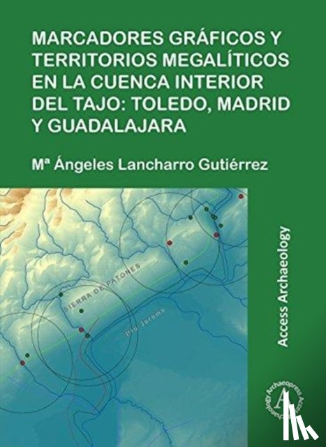 Lancharro Gutierrez, Mª Angeles - Marcadores graficos y territorios megaliticos en la Cuenca interior del Tajo: Toledo, Madrid y Guadalajara