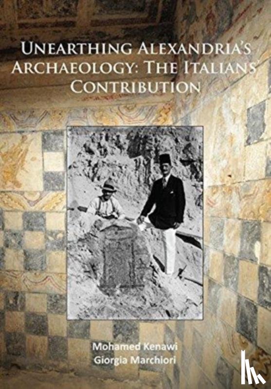Kenawi, Mohamed, Marchiori, Giorgia - Unearthing Alexandria’s Archaeology: The Italian Contribution