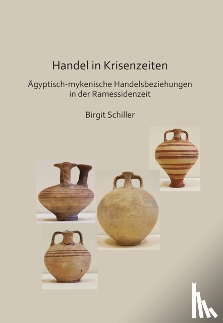 Schiller, Birgit - Handel in Krisenzeiten: Agyptische-mykenische Handelsbeziehungen in der Ramessidenzeit