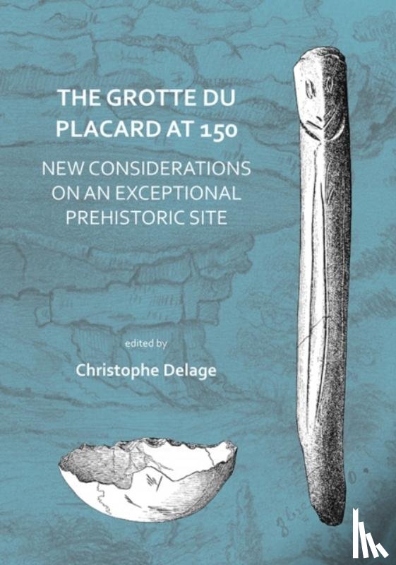 Delage, Christophe - The Grotte du Placard at 150: New Considerations on an Exceptional Prehistoric Site