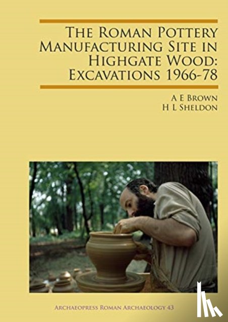 Brown, A. E., Sheldon, H. L. - The Roman Pottery Manufacturing Site in Highgate Wood: Excavations 1966-78