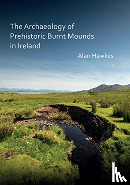 Hawkes, Alan - The Archaeology of Prehistoric Burnt Mounds in Ireland
