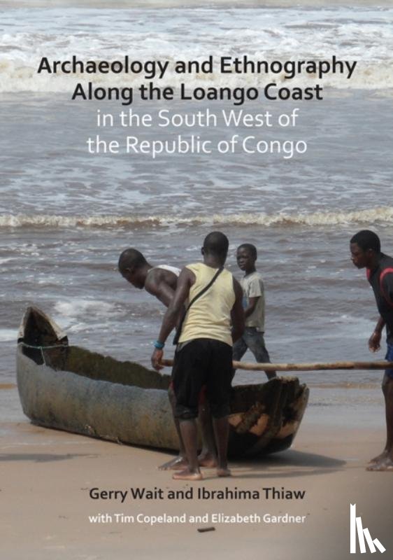 Wait, Gerry, Thiaw, Ibrahima - Archaeology and Ethnography Along the Loango Coast in the South West of the Republic of Congo