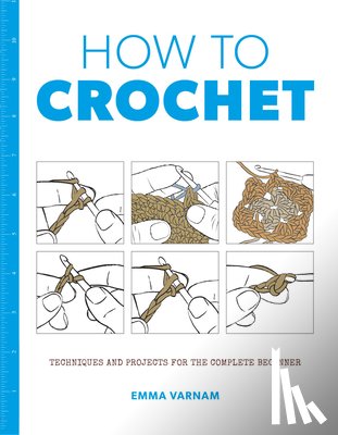 Varnam, Emma - How to Crochet: Techniques and Projects for the Complete Beginner