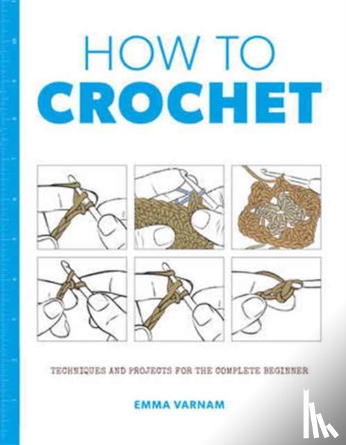 Varnam, Emma - How to Crochet: Techniques and Projects for the