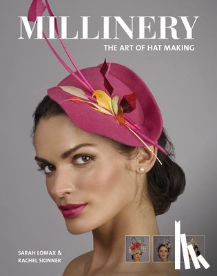 Lomax, Sarah, Skinner, Rachel - Millinery: The Art of Hat-Making