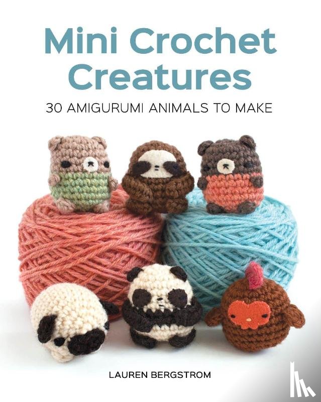 Bergstrom, Lauren - Mini Crochet Creatures: 30 Amigurumi Animals to Make