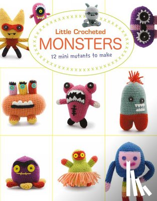 Bui, Lan-Anh, Wan, Josephine - Little Crochet Monsters: 12 Mini Mutants to Make