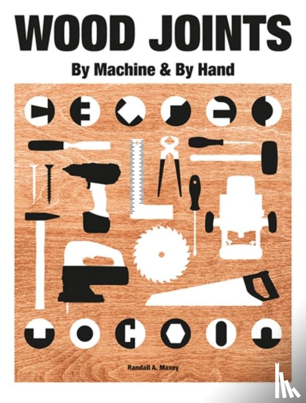 Maxey, Randall A. - Wood Joints by Machine & by Hand
