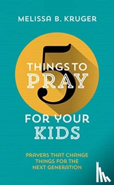 Kruger, Melissa B. - 5 Things to Pray for Your Kids