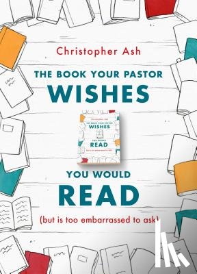 Ash, Christopher - The Book Your Pastor Wishes You Would Read