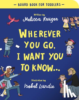 Kruger, Melissa B. - Wherever You Go, I Want You To Know Board Book
