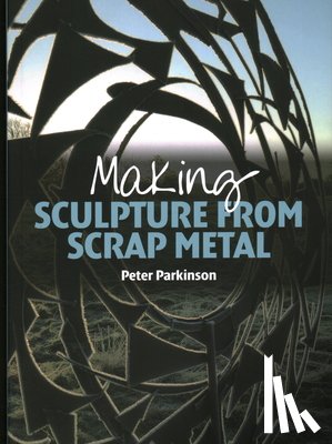 Parkinson, Peter - Making Sculpture from Scrap Metal