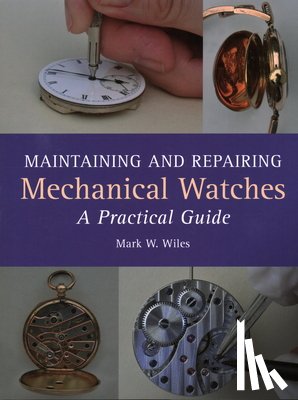 Wiles, Mark W - Maintaining and Repairing Mechanical Watches