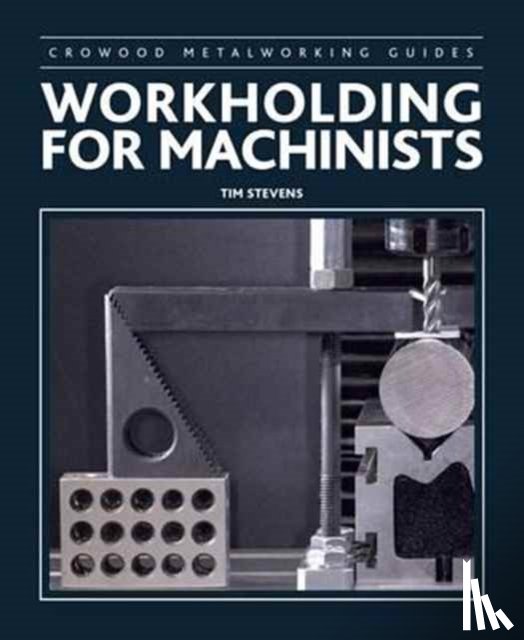 Stevens, Tim - Workholding for Machinists