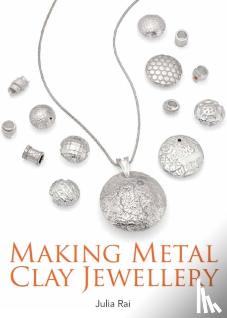 Rai, Julia - Making Metal Clay Jewellery