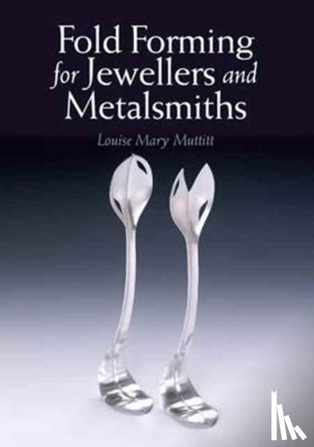 Muttitt, Louise Mary - Fold Forming for Jewellers and Metalsmiths