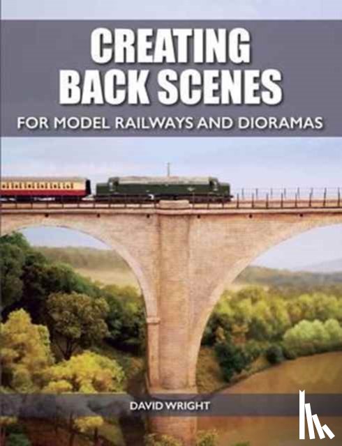 Wright, David - Creating Back Scenes for Model Railways and Dioramas