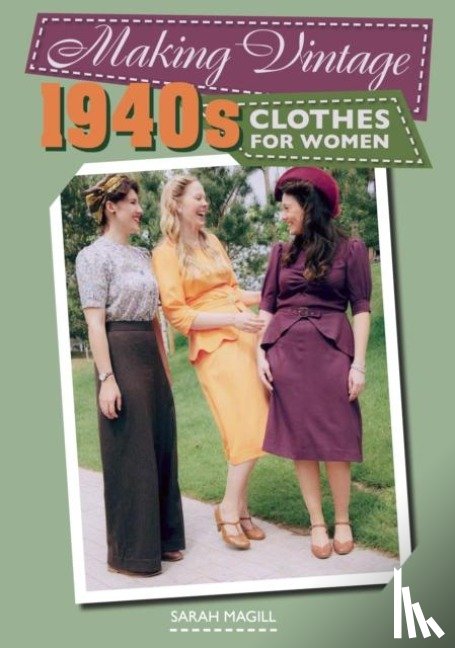 Magill, Sarah - Making Vintage 1940s Clothes for Women