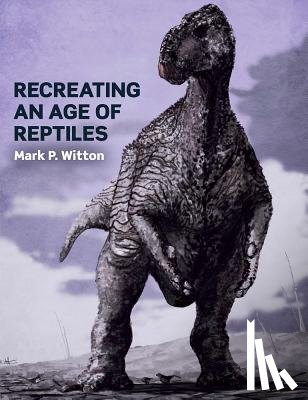 Witton, Mark P - Recreating an Age of Reptiles