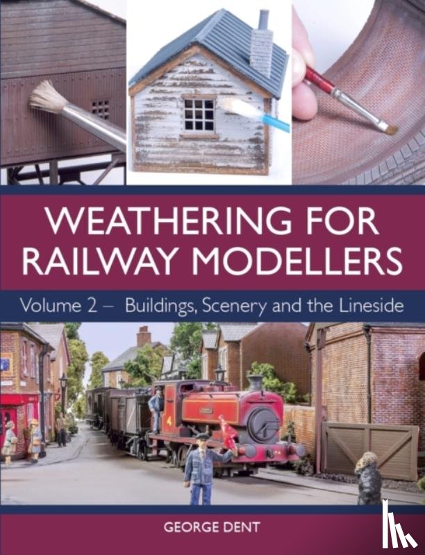 Dent, George - Weathering for Railway Modellers Volume 2