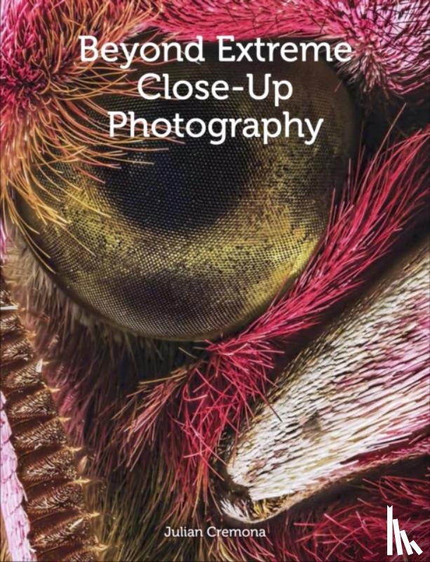 Cremona, Julian - Beyond Extreme Close-Up Photography