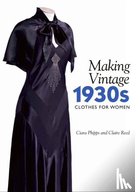 Phipps, Ciara, Reed, Claire - Making Vintage 1930s Clothes for Women